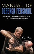 Manual de Defensa Personal: Los Mejores Movimientos De Lucha En La Calle Y Tcnicas De Autodefensa