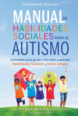 Manual de Habilidades Sociales para el Autismo: Actividades para ayudar a los nin os a aprender habilidades sociales y hacer amigos - Grant, Robert Jason (Foreword by), and Pascuas, Catherine