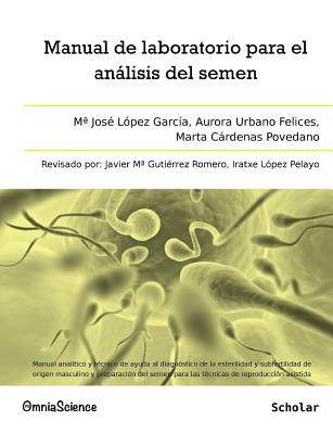 Manual de Laboratorio Para El Analisis del Semen: Manual Analitico y Tecnico de Ayuda Al Diagnostico de La Esterilidad y Subfertilidad de Origen Masculino y Preparacion del Semen Para Las Tecnicas de Reproduccion Asistida - Garcia, Maria Jose Lopez, and Urbano Felices, Aurora, and Cardenas Povedano, Marta