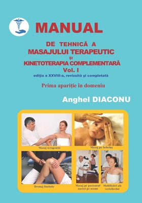 MANUAL DE TEHNIC  A MASAJULUI TERAPEUTIC  I KINETOTERAPIA COMPLEMENTAR  - volumul 1 editia 28 - Diaconu, Anghel