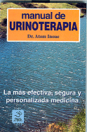 Manual de Urinoterapia: La Mas Efectiva, Segura y Personalizada Medicina