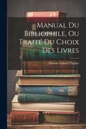 Manual Du Bibliophile, Ou Trait? Du Choix Des Livres