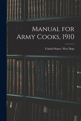 Manual for Army Cooks, 1910 - United States War Dept (Creator)