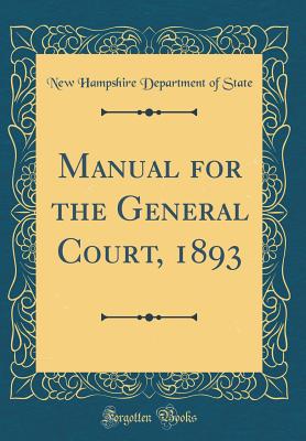 Manual for the General Court, 1893 (Classic Reprint) - State, New Hampshire Department of