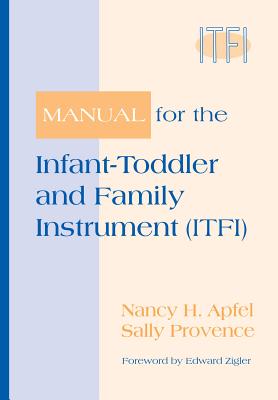 Manual for the Infant-Toddler and Family Instrument (Itfi) - Apfel, Nancy, and Provence, Sally, and Zigler, Edward, PhD (Foreword by)