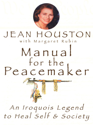 Manual for the Peacemaker: An Iroquois Legend to Heal Self and Society - Houston, Jean