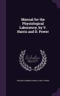 Manual for the Physiological Laboratory, by V. Harris and D. Power