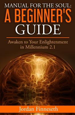 Manual for the Soul: A Beginner's Guide: Awaken to Your Enlightenment in Millennium 2.1 - Finneseth, Jordan K, and Brown, Selena L (Editor)