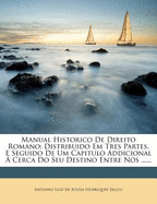 Manual Historico de Direito Romano: Distribuido Em Tres Partes, E Seguido de Um Capitulo Addicional ? Cerca Do Seu Destino Entre N?s ......