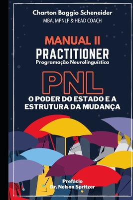 Manual II - Practitioner em Programa??o Neurolingu?stica: O Poder do Estado e a Estrutura da Mudan?a - Spritzer, Nelson (Foreword by), and Baggio Scheneider, Charton