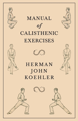 Manual of Calisthenic Exercises - Koehler, Herman John