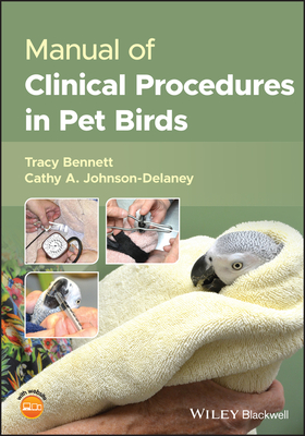 Manual of Clinical Procedures in Pet Birds - Johnson-Delaney, Cathy A. (Editor), and Bennett, Tracy (Editor)