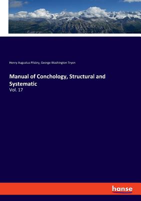 Manual of Conchology, Structural and Systematic: Vol. 17 - Pilsbry, Henry Augustus, and Tryon, George Washington
