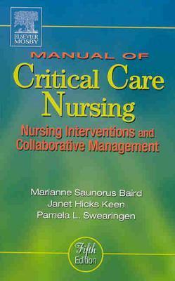 Manual of Critical Care Nursing: Nursing Interventions and Collaborative Management - Keen, Janet Hicks, RN, Ms(n), CIC, Ccrn, and Swearingen, Pamela L, and Baird, Marianne Saunorus, RN, MN