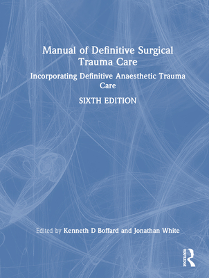 Manual of Definitive Surgical Trauma Care: Incorporating Definitive Anaesthetic Trauma Care - Boffard, Kenneth D (Editor), and White, Jonathan (Editor)