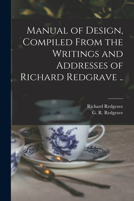 Manual of Design, Compiled From the Writings and Addresses of Richard Redgrave .. - Redgrave, Richard 1804-1888, and Redgrave, G R (Gilbert Richard) B (Creator)