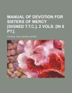 Manual of Devotion for Sisters of Mercy [Signed T.T.C.]. 2 Vols. [In 8 PT.]