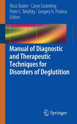 Manual of Diagnostic and Therapeutic Techniques for Disorders of Deglutition - Shaker, Reza (Editor), and Easterling, Caryn (Editor), and Belafsky, Peter C (Editor)