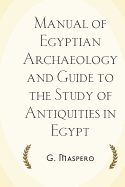 Manual of Egyptian Archaeology and Guide to the Study of Antiquities in Egypt