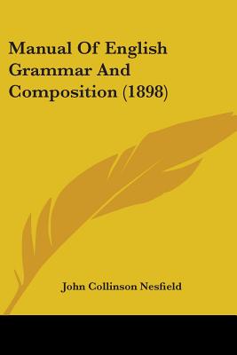 Manual Of English Grammar And Composition (1898) - Nesfield, John Collinson