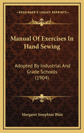 Manual of Exercises in Hand Sewing: Adopted by Industrial and Grade Schools (1904)