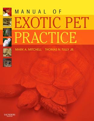 Manual of Exotic Pet Practice - Mitchell, Mark, DVM, MS, PhD, and Tully, Thomas N, DVM, MS