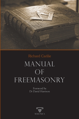 Manual of Freemasonry - Carlile, Richard, and Harrison, David (Foreword by)