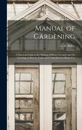 Manual of Gardening; a Practical Guide to the Making of Home Grounds and the Growing of Flowers, Fruits, and Vegetables for Home Use