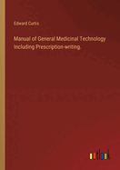 Manual of General Medicinal Technology Including Prescription-writing.