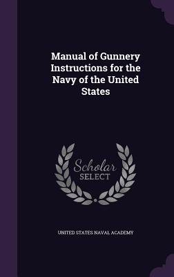 Manual of Gunnery Instructions for the Navy of the United States - United States Naval Academy (Creator)