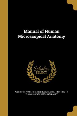 Manual of Human Microscopical Anatomy - Kolliker, Albert, and Busk, George