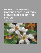 Manual of Military Hygiene for the Military Services of the United States