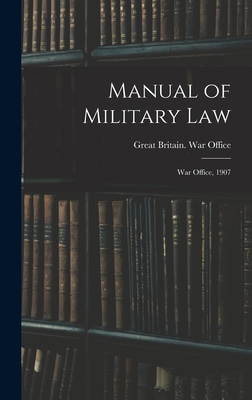 Manual of Military Law: War Office, 1907 - Great Britain War Office (Creator)