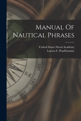 Manual Of Nautical Phrases - Prud'homme, Lucien F, and United States Naval Academy (Creator)