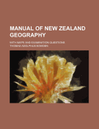 Manual of New Zealand Geography: With Maps and Examination Questions