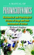 Manual of Pharmacodynamics: Biochemical & Physiological Effects of Drugs & their Mechanism of Action