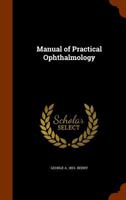 Manual of Practical Ophthalmology - Berry, George a 1853-