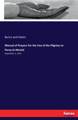 Manual of Prayers For the Use of the Pilgrims to Paray-le-Monial: September 2, 1873 - And Oates, Burns