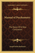 Manual of Psychometry: The Dawn Of A New Civilization