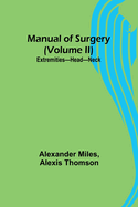 Manual of Surgery (Volume II): Extremities-Head-Neck.