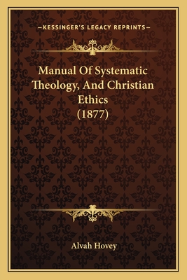 Manual Of Systematic Theology, And Christian Ethics (1877) - Hovey, Alvah