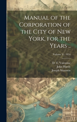 Manual of the Corporation of the City of New York, for the Years ..; Volume yr. 1854 - New York (N Y ) Common Council (Creator), and Willis, Samuel J, and Valentine, D T (David Thomas) 1801- (Creator)