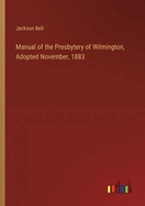 Manual of the Presbytery of Wilmington, Adopted November, 1883