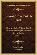 Manual Of The Turkish Bath: Heat A Mode Of Cure And A Source Of Strength For Men And Animals (1865)