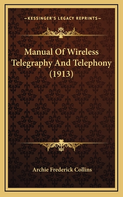 Manual of Wireless Telegraphy and Telephony (1913) - Collins, Archie Frederick