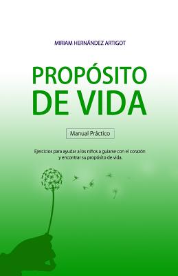 Manual Para Descubrir Tu Proposito de Vida: Ejercicios Para Ayudar a Los Ninos a Guiarse Con El Corazon y Encontrar Su Proposito de Vida - Artigot, Miriam Hernandez, and Claveria, Angel Manuel Monreal (Illustrator)