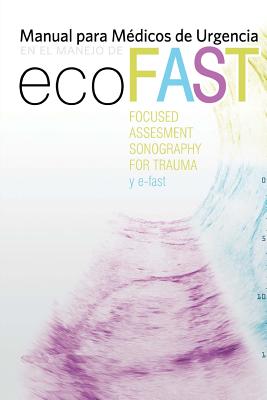 Manual Para Medicos de Urgencias En El Manejo de Eco-Fast: (Focussed Assesment Sonography Fpr Trauma) y E-Fast - Gomez Montes, Carmen