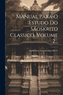 Manual Para O Estudo Do Soskrito Classico, Volume 2...