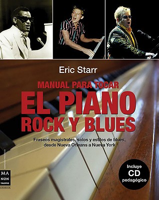 Manual Para Tocar el Piano Rock y Blues: Fraseos Magistrales, Solos y Estilos de Blues, Desde Nueva Orleans A Nueva York - Starr, Eric