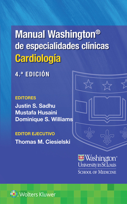 Manual Washington de Especialidades Clnicas. Cardiologa - Sadhu, Justin, Dr., MD, and Husaini, Mustafa, Dr., and Williams, Dominique, MD